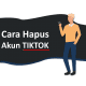 Cara menghapus akun TikTok permanen