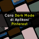 Cara mengaktifkan dark mode Pinterest di android