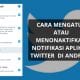 Cara mengatur atau menonaktifkan Notifikasi aplikasi twitter di android