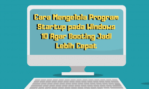 Cara Agar Startup Windows 10 Booting Jadi Lebih Cepat