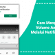Cara Mengatur Volume Android Melalui Notifikasi Bar