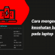 Cara mengecek kesehatan baterai pada laptop