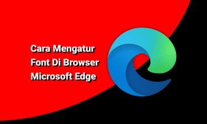 Cara Mengatur Font di Browser Microsoft Edge
