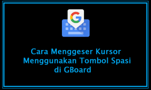 Cara Menggeser Kursor Menggunakan Tombol Spasi di GBoard