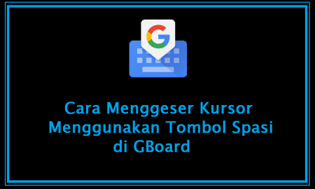 Cara Menggeser Kursor Menggunakan Tombol Spasi di GBoard