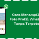 Cara Menampilkan Foto Profil WhatsApp Tanpa Terpotong