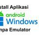 Cara Install Aplikasi Android di Windows 11 Tanpa Emulator