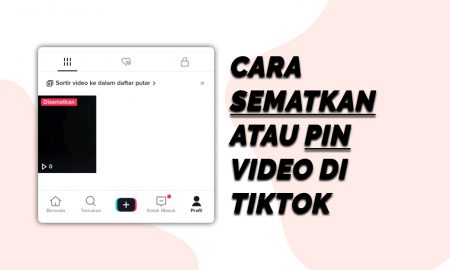 Cara Sematkan atau Pin Video Di TikTok