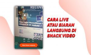 Cara Live atau Siaran Langsung di Snack Video