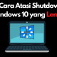 Cara Atasi Shutdown Windows 10 yang Lemot