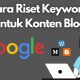 Cara Riset Keyword untuk Konten Blog
