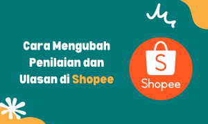 Cara Mengubah Penilaian dan Ulasan di Shopee