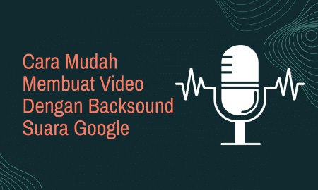 Cara Mudah Membuat Video dengan Backsound Suara Google