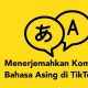 Cara Mudah Menerjemahkan Komentar Bahasa Asing di TikTok