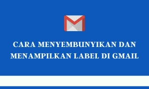 Cara Menyembunyikan dan Menampilkan Label di Gmail