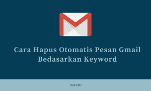 Cara Hapus Otomatis Pesan Gmail Berdasarkan Keyword