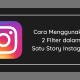 Cara Menggunakan Dua Filter dalam Satu Story Instagram