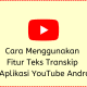Cara Menggunakan Fitur Teks Transkip di YouTube Android