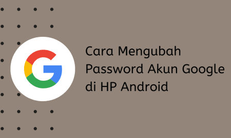 Cara Mengganti Password Akun Google di HP Android