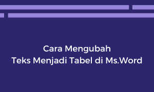 Cara Mengubah Teks Menjadi Tabel di Ms.Word