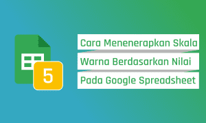 Cara Menerapkan Skala Warna Berdasarkan Nilai Pada Google Spreadsheet